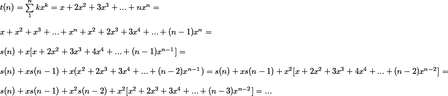 t(n) = \sum_1^n kx^k = x + 2x^2 +3x^3 + ... + nx^n =
 \\ 
 \\ x + x^2 +x^3 + ... + x^n + x^2 + 2x^3 + 3x^4 + ... + (n - 1)x^n =
 \\ 
 \\ s(n) + x[x + 2x^2 + 3x^3 + 4x^4 + ... + (n -1)x^{n - 1}] =
 \\ 
 \\ s(n) + xs(n - 1) + x(x^2 + 2x^3 + 3x^4 + ... + (n - 2)x^{n - 1}) = s(n) + xs(n - 1) + x^2[x + 2x^2 + 3x^3 + 4x^4 + ... + (n - 2)x^{n - 2}] =
 \\ 
 \\ s(n) + xs(n - 1) + x^2s(n - 2) + x^2 [x^2 + 2x^3 + 3x^4 + ... + (n - 3)x^{n - 2}] = ...
 \\ 